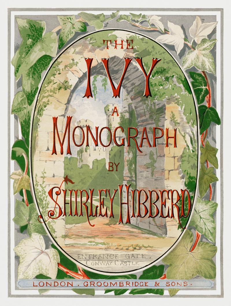 The Ivy, a Monograph (1872) by Shirley Hibberd (1825–1890). Digitally enhanced from our own original edition. The Ivy, a Monograph (1872) by Shirley Hibberd (1825–1890). Digitally enhanced from our own original edition.